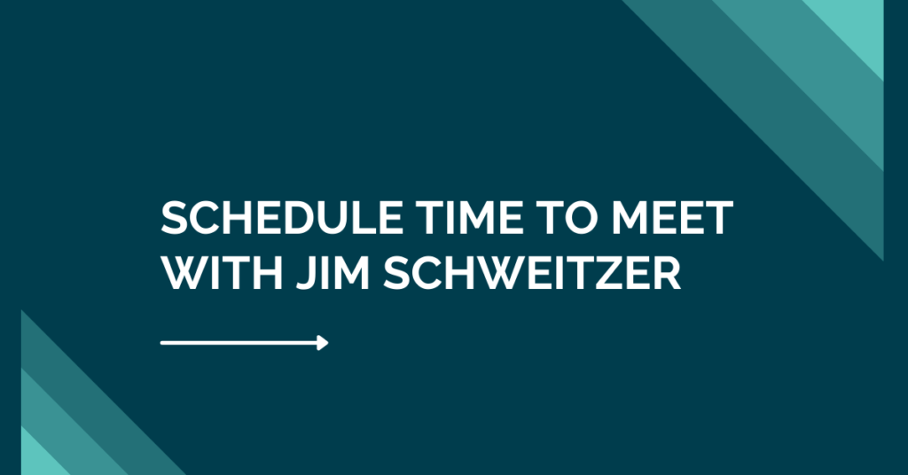 schedule time to meet with Jim Schweitzer